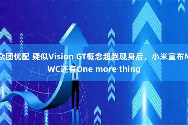 众团优配 疑似Vision GT概念超跑现身后，小米宣布MWC还有One more thing